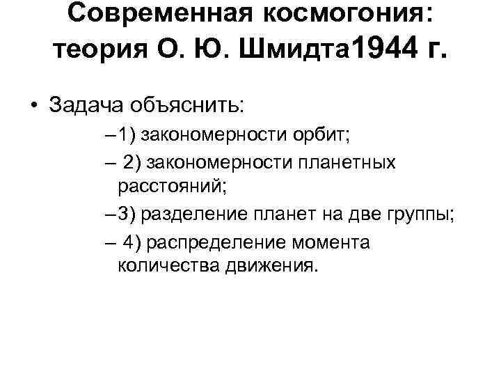 Современная космогония: теория О. Ю. Шмидта 1944 г. • Задача объяснить: – 1) закономерности