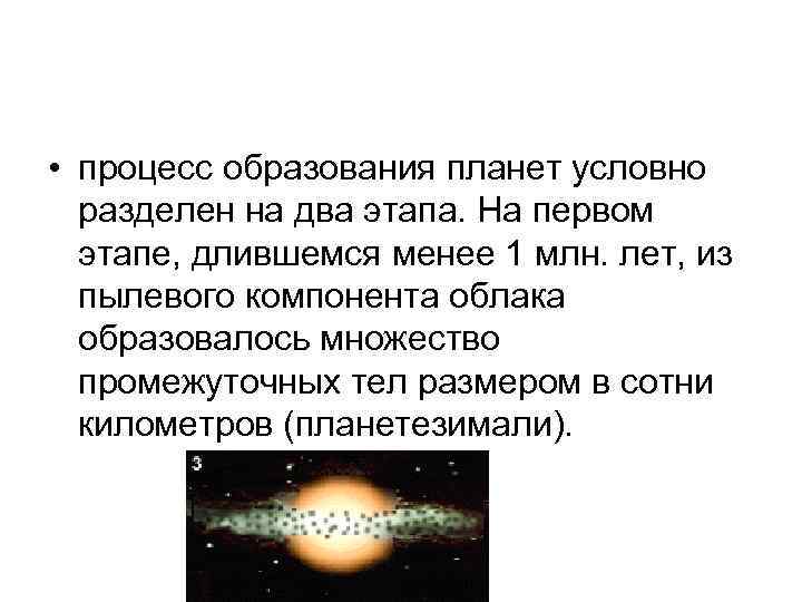  • процесс образования планет условно разделен на два этапа. На первом этапе, длившемся