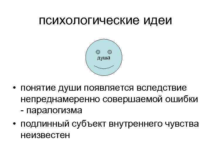 психологические идеи душа • понятие души появляется вследствие непреднамеренно совершаемой ошибки - паралогизма •