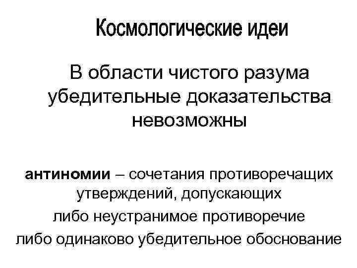 В области чистого разума убедительные доказательства невозможны антиномии – сочетания противоречащих утверждений, допускающих либо