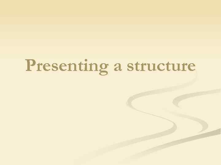 Presenting a structure 