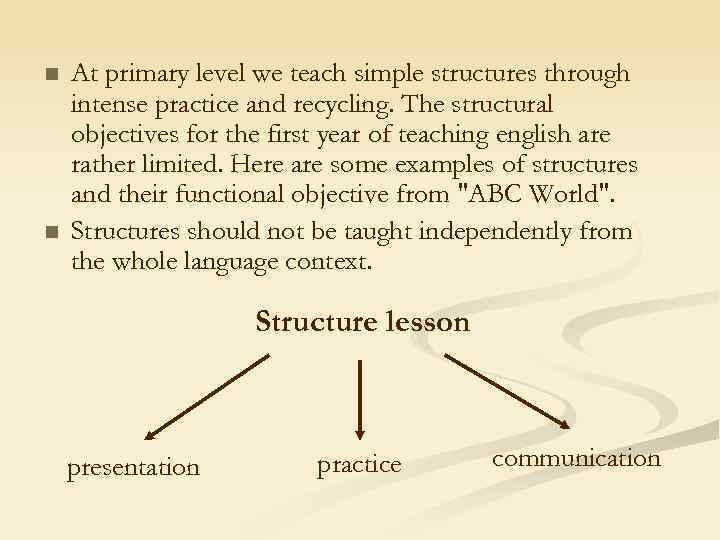 n n At primary level we teach simple structures through intense practice and recycling.