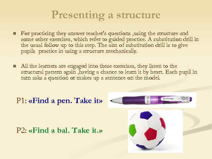 Presenting a structure n For practicing they answer teacher's questions , using the structure