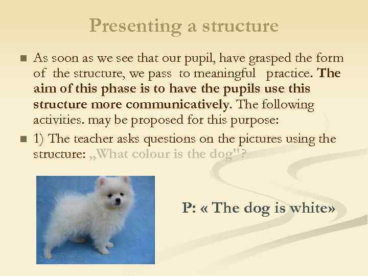 Presenting a structure n n As soon as we see that our pupil, have