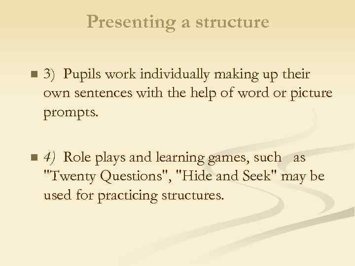 Presenting a structure n 3) Pupils work individually making up their own sentences with