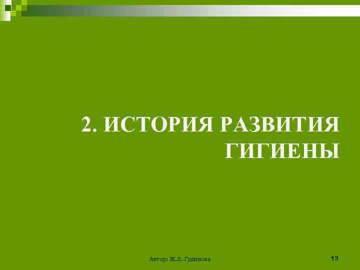 2. ИСТОРИЯ РАЗВИТИЯ ГИГИЕНЫ Автор: Ж. В. Гудинова 13 