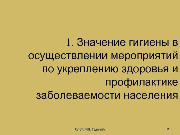 1. Значение гигиены в осуществлении мероприятий по укреплению здоровья и профилактике заболеваемости населения Автор: