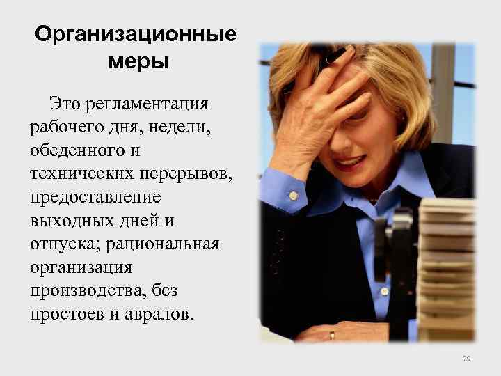 Организационные меры Это регламентация рабочего дня, недели, обеденного и технических перерывов, предоставление выходных дней