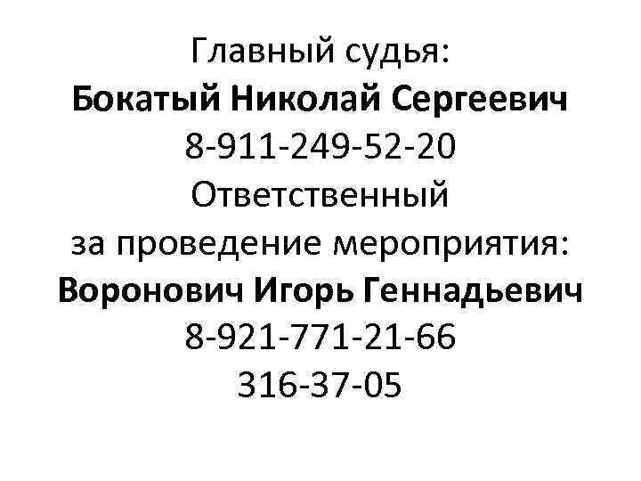 Главный судья: Бокатый Николай Сергеевич 8 -911 -249 -52 -20 Ответственный за проведение мероприятия: