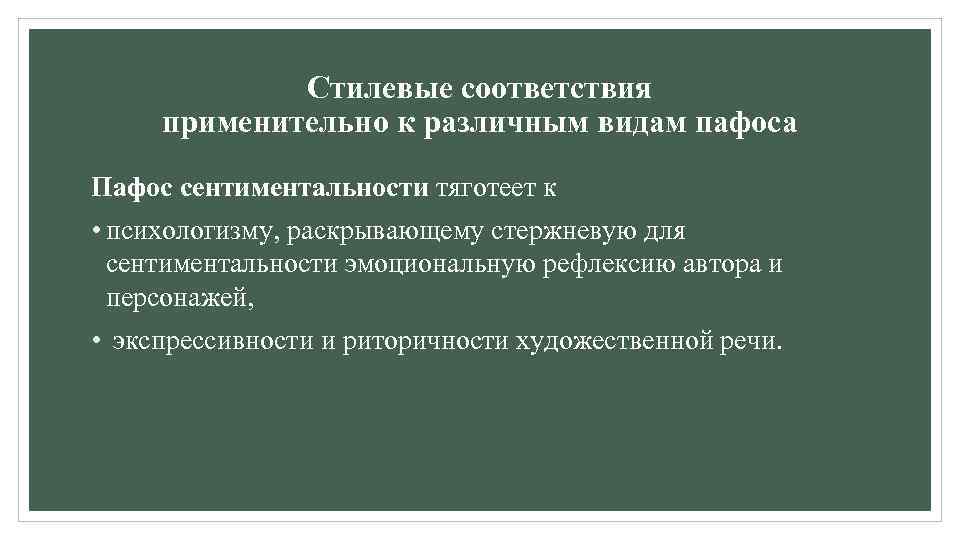 Стилевые соответствия применительно к различным видам пафоса Пафос сентиментальности тяготеет к • психологизму, раскрывающему