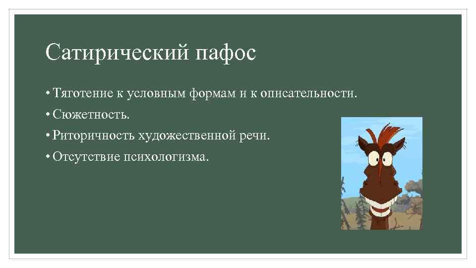 Сатирический пафос • Тяготение к условным формам и к описательности. • Сюжетность. • Риторичность