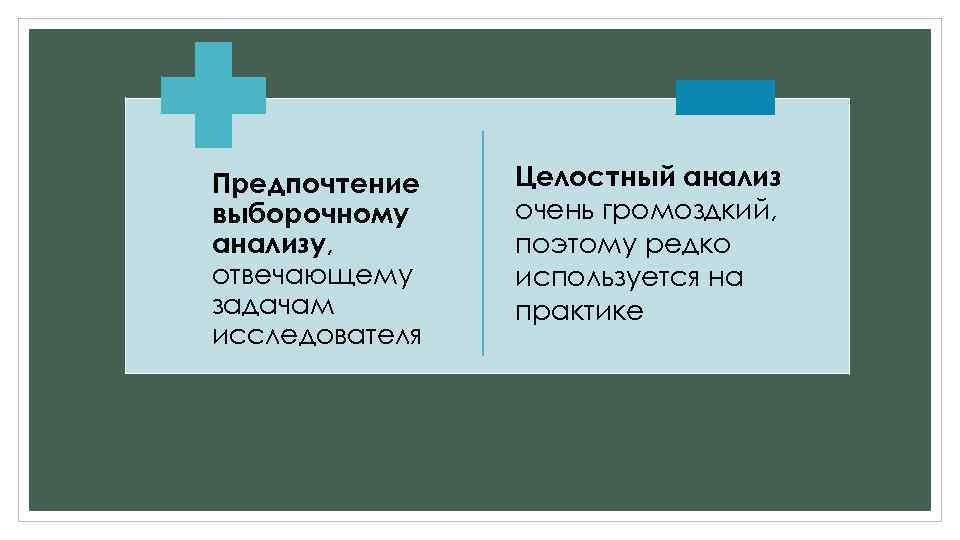 Предпочтение выборочному анализу, отвечающему задачам исследователя Целостный анализ очень громоздкий, поэтому редко используется на
