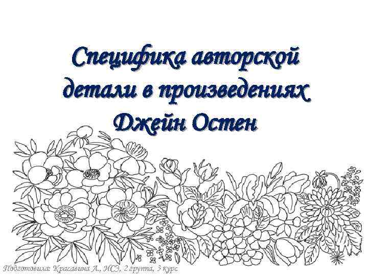 Специфика авторской детали в произведениях Джейн Остен Подготовила: Красавина А. , ИСЭ, 2 группа,