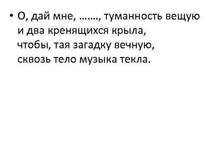  • О, дай мне, ……. , туманность вещую и два кренящихся крыла, чтобы,