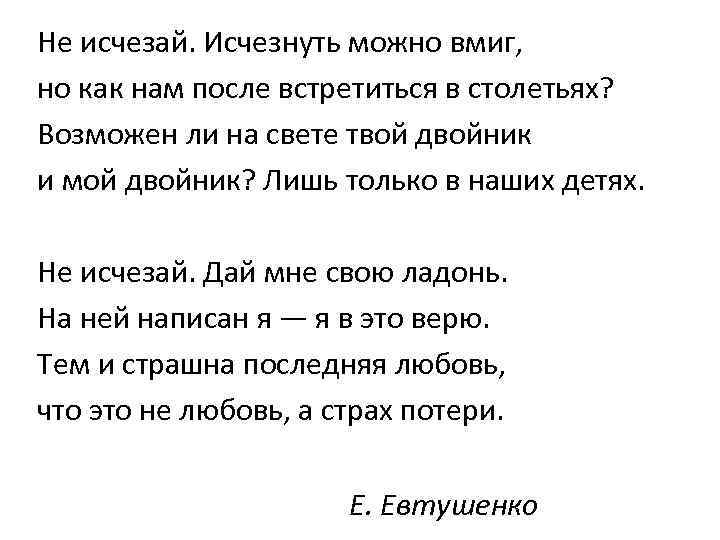 Не исчезай. Исчезнуть можно вмиг, но как нам после встретиться в столетьях? Возможен ли