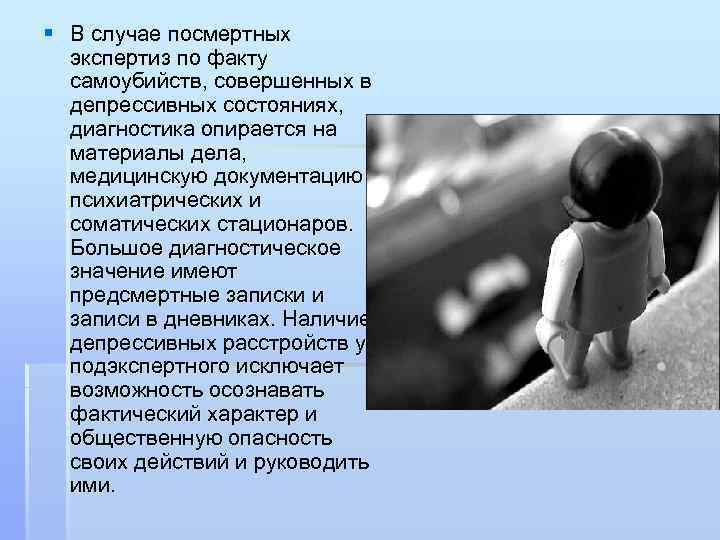 § В случае посмертных экспертиз по факту самоубийств, совершенных в депрессивных состояниях, диагностика опирается