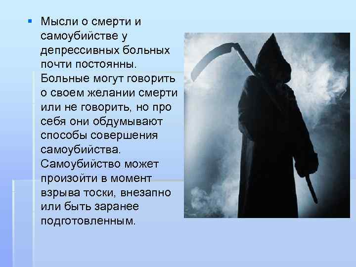 § Мысли о смерти и самоубийстве у депрессивных больных почти постоянны. Больные могут говорить