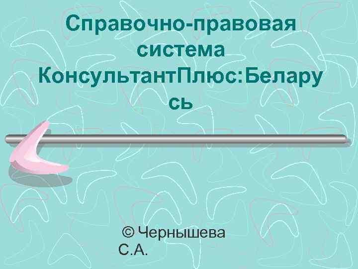 Справочно-правовая система Консультант. Плюс: Белару сь © Чернышева С. А. 