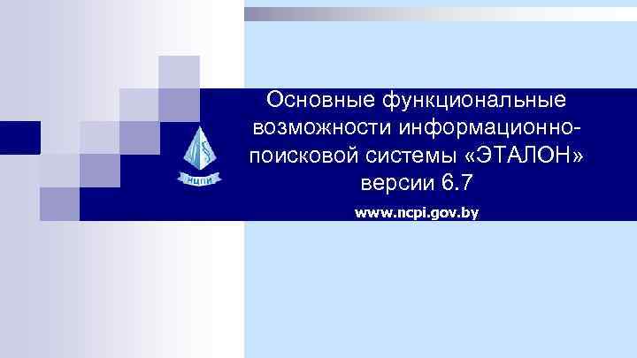 Основные функциональные возможности информационнопоисковой системы «ЭТАЛОН» версии 6. 7 www. ncpi. gov. by 