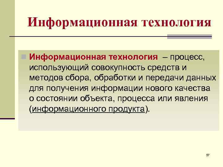 Информационная технология n Информационная технология – процесс, использующий совокупность средств и методов сбора, обработки