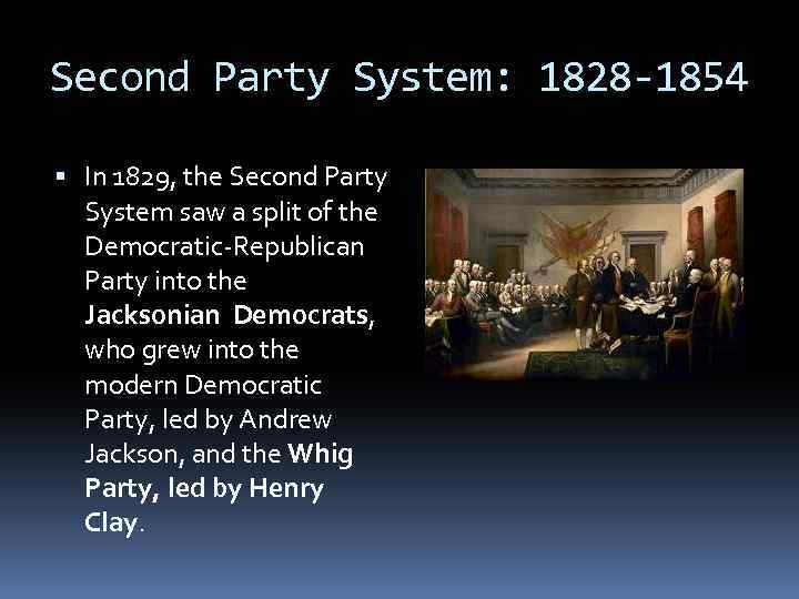 Second Party System: 1828 -1854 In 1829, the Second Party System saw a split
