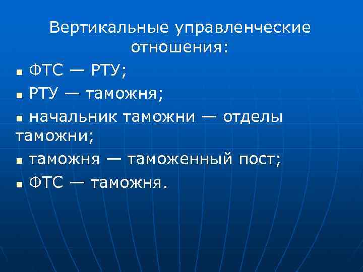 Вертикальные управленческие отношения: n ФТС — РТУ; n РТУ — таможня; n начальник таможни