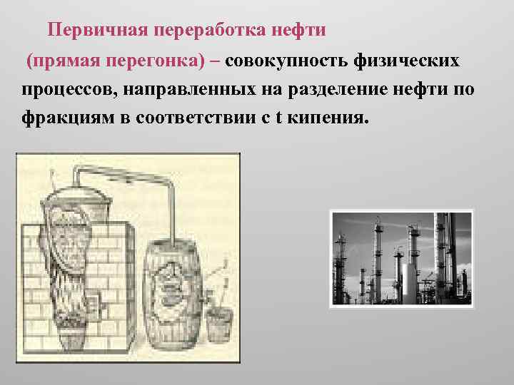 Первичная переработка нефти (прямая перегонка) – совокупность физических процессов, направленных на разделение нефти по