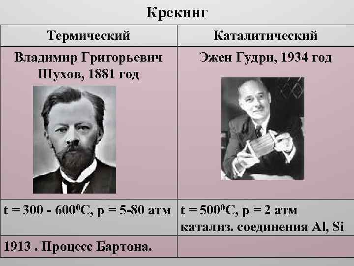 Крекинг Термический Каталитический Владимир Григорьевич Шухов, 1881 год Эжен Гудри, 1934 год t =