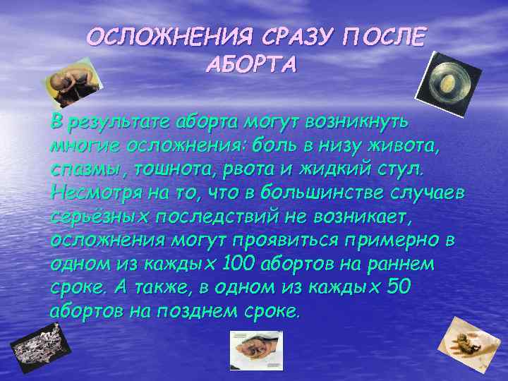 ОСЛОЖНЕНИЯ СРАЗУ ПОСЛЕ АБОРТА В результате аборта могут возникнуть многие осложнения: боль в низу