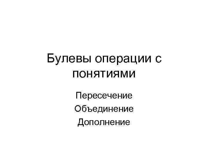 Булевы операции с понятиями Пересечение Объединение Дополнение 