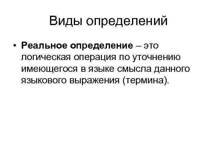 Виды определений • Реальное определение – это логическая операция по уточнению имеющегося в языке