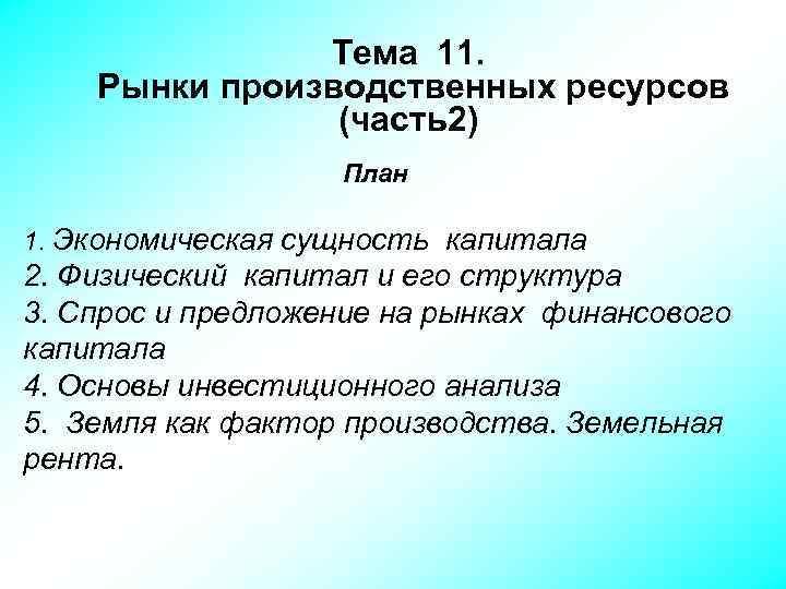 Тема 11. Рынки производственных ресурсов (часть2) План 1. Экономическая сущность капитала 2. Физический капитал