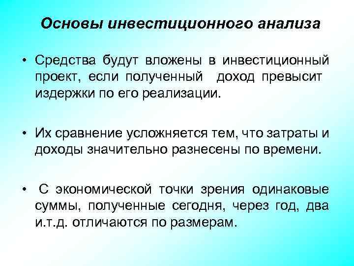 Основы инвестиционного анализа • Средства будут вложены в инвестиционный проект, если полученный доход превысит