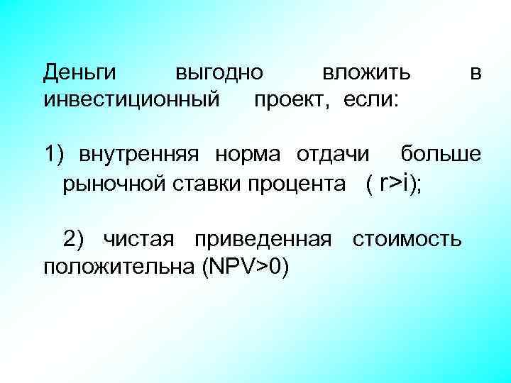 Деньги выгодно вложить инвестиционный проект, если: в 1) внутренняя норма отдачи больше рыночной ставки