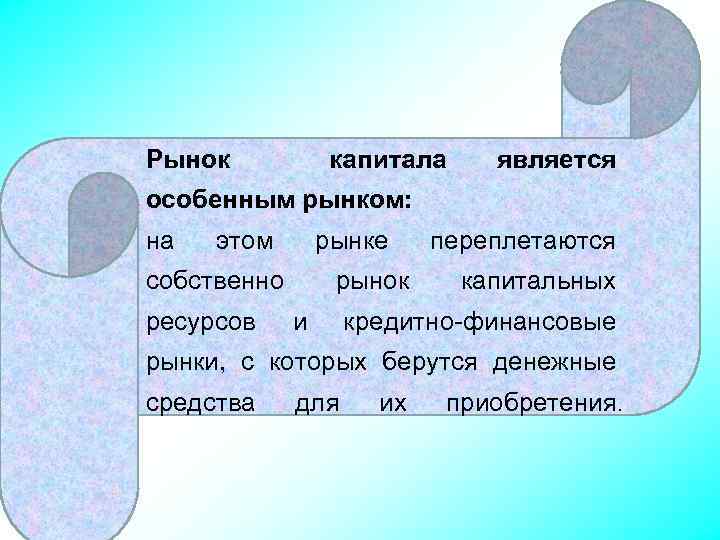 Рынок капитала является особенным рынком: на этом рынке собственно ресурсов рынок и переплетаются капитальных