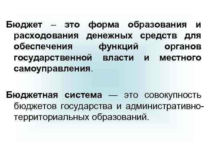 Бюджет – это форма образования и расходования денежных средств для обеспечения функций органов государственной