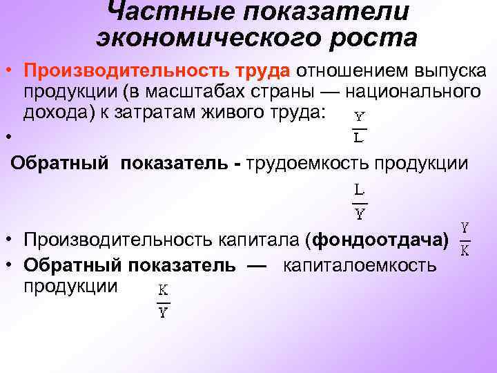 Частные показатели экономического роста • Производительность труда отношением выпуска продукции (в масштабах страны —