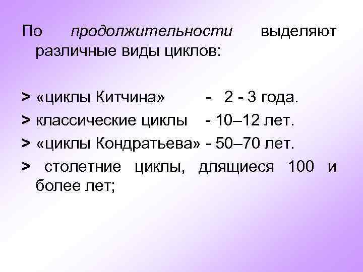 По продолжительности различные виды циклов: выделяют > «циклы Китчина» 2 3 года. > классические