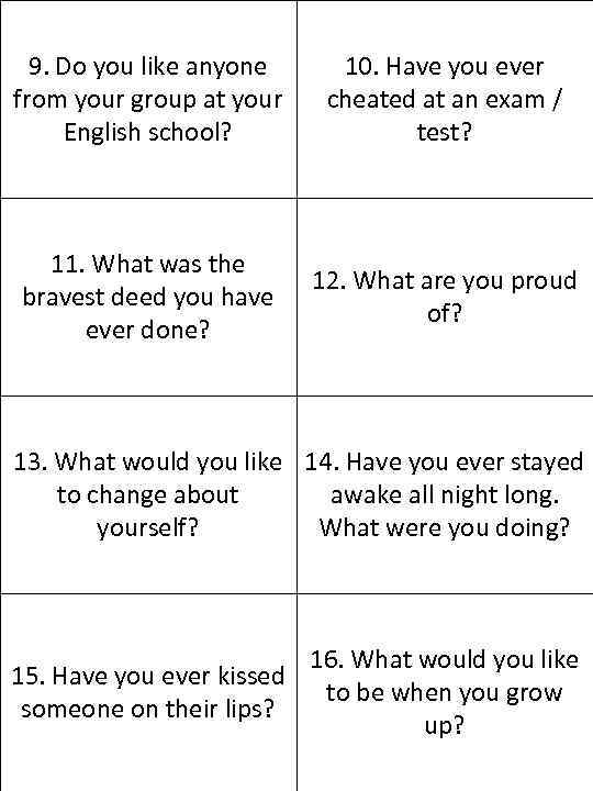 9. Do you like anyone from your group at your English school? 10. Have