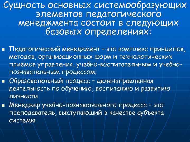 Сущность основных системообразующих элементов педагогического менеджмента состоит в следующих базовых определениях: n n n