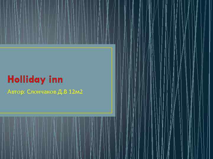 Holliday inn Автор: Слончаков Д. В 12 м 2 