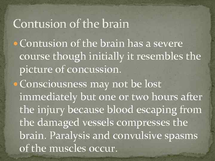 Contusion of the brain has a severe course though initially it resembles the picture