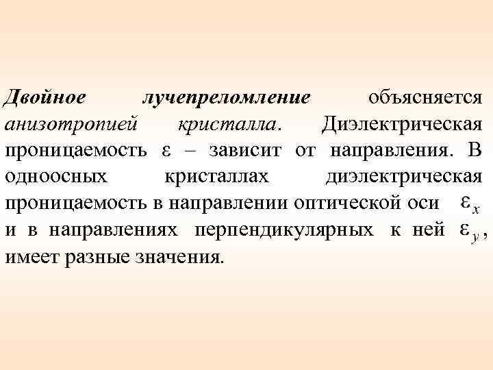 Двойное лучепреломление объясняется анизотропией кристалла. Диэлектрическая проницаемость ε – зависит от направления. В одноосных