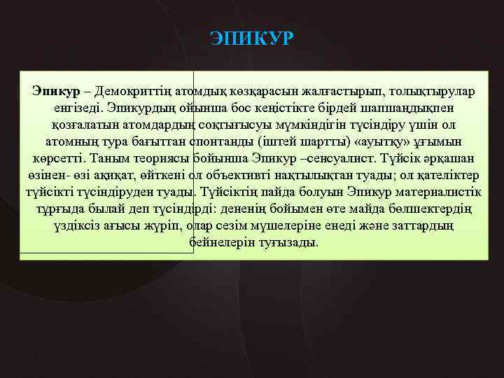 ЭПИКУР Эпикур – Демокриттің атомдық көзқарасын жалғастырып, толықтырулар енгізеді. Эпикурдың ойынша бос кеңістікте бірдей