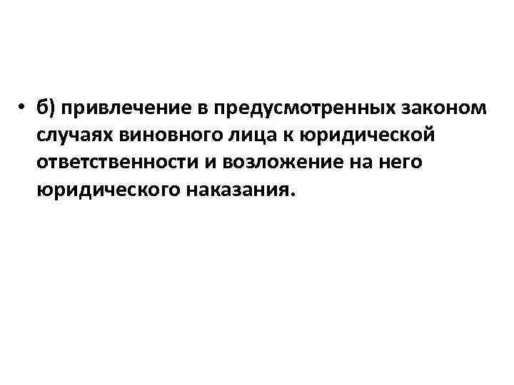  • б) привлечение в предусмотренных законом случаях виновного лица к юридической ответственности и