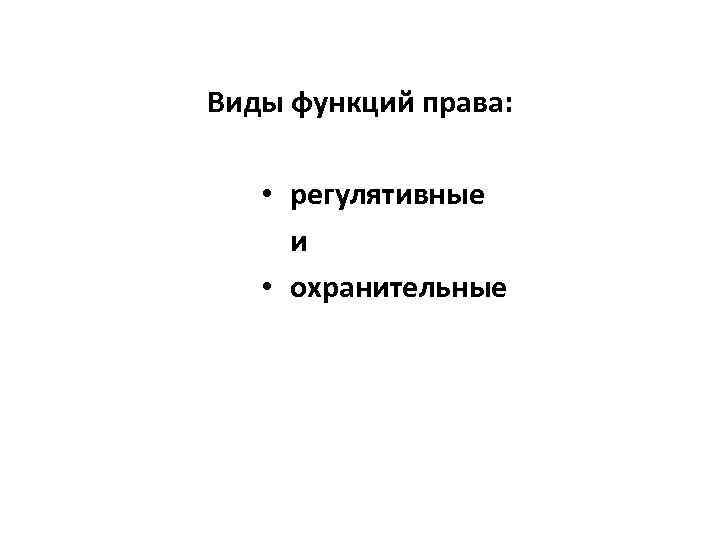 Виды функций права: • регулятивные и • охранительные 