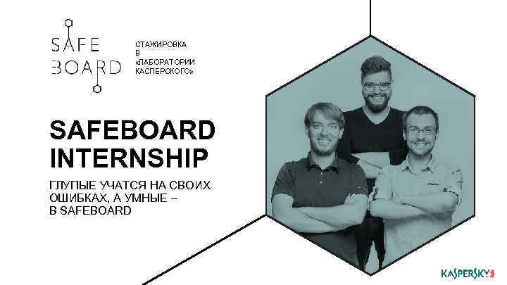 СТАЖИРОВКА В «ЛАБОРАТОРИИ КАСПЕРСКОГО» SAFEBOARD INTERNSHIP ГЛУПЫЕ УЧАТСЯ НА СВОИХ ОШИБКАХ, А УМНЫЕ –