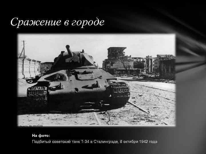 Сражение в городе На фото: Подбитый советский танк Т-34 в Сталинграде, 8 октября 1942