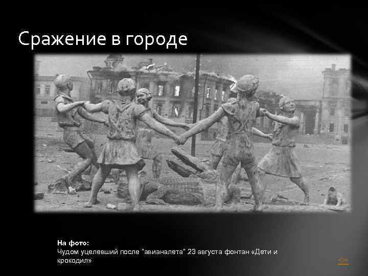 Сражение в городе На фото: Чудом уцелевший после “авианалета” 23 августа фонтан «Дети и