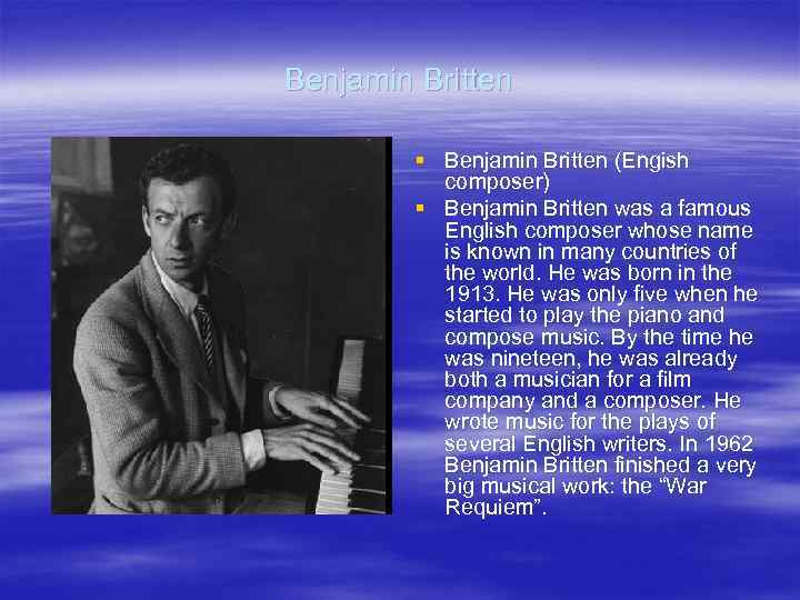 Benjamin Britten § Benjamin Britten (Engish composer) § Benjamin Britten was a famous English